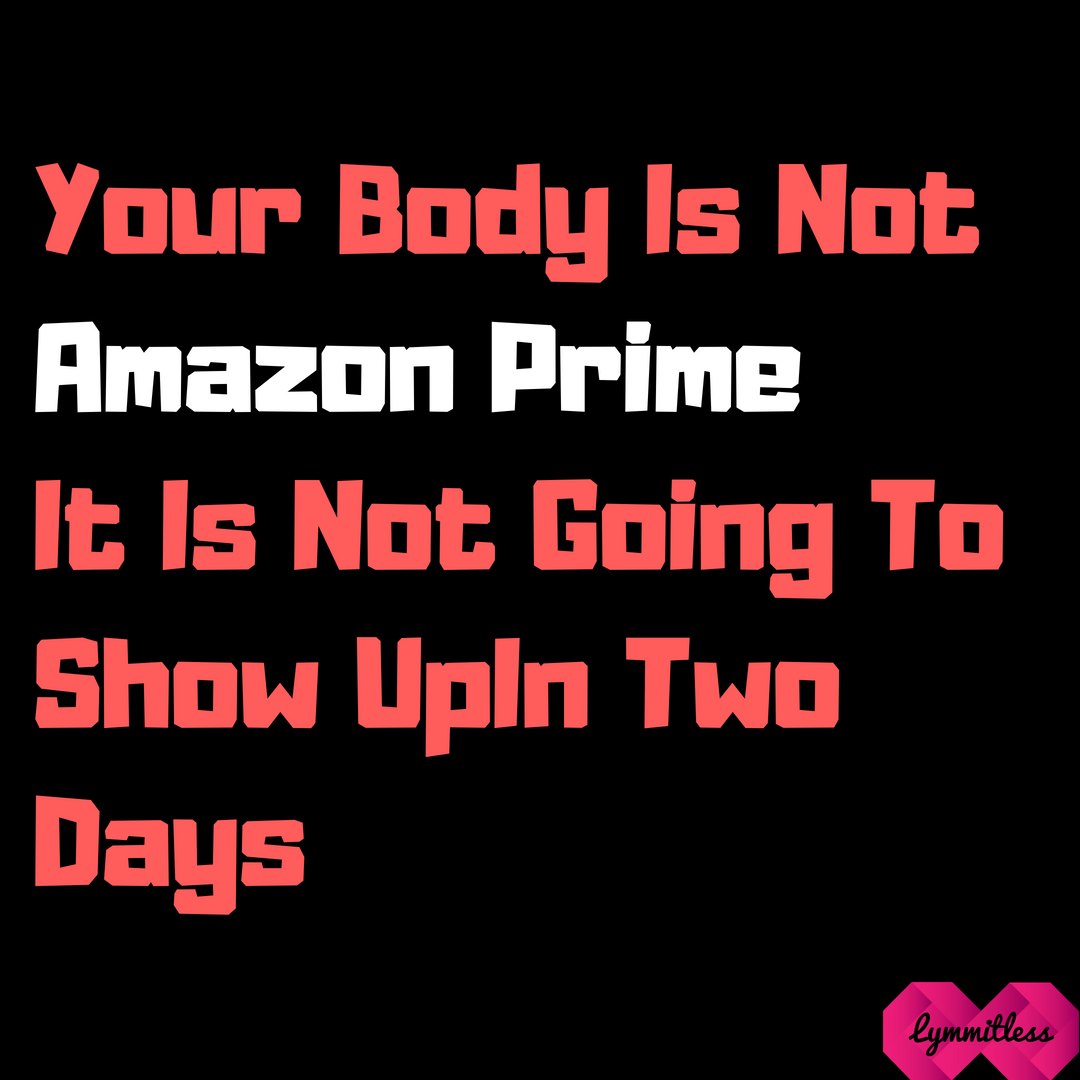 Your Body Is Not Amazon Prime!